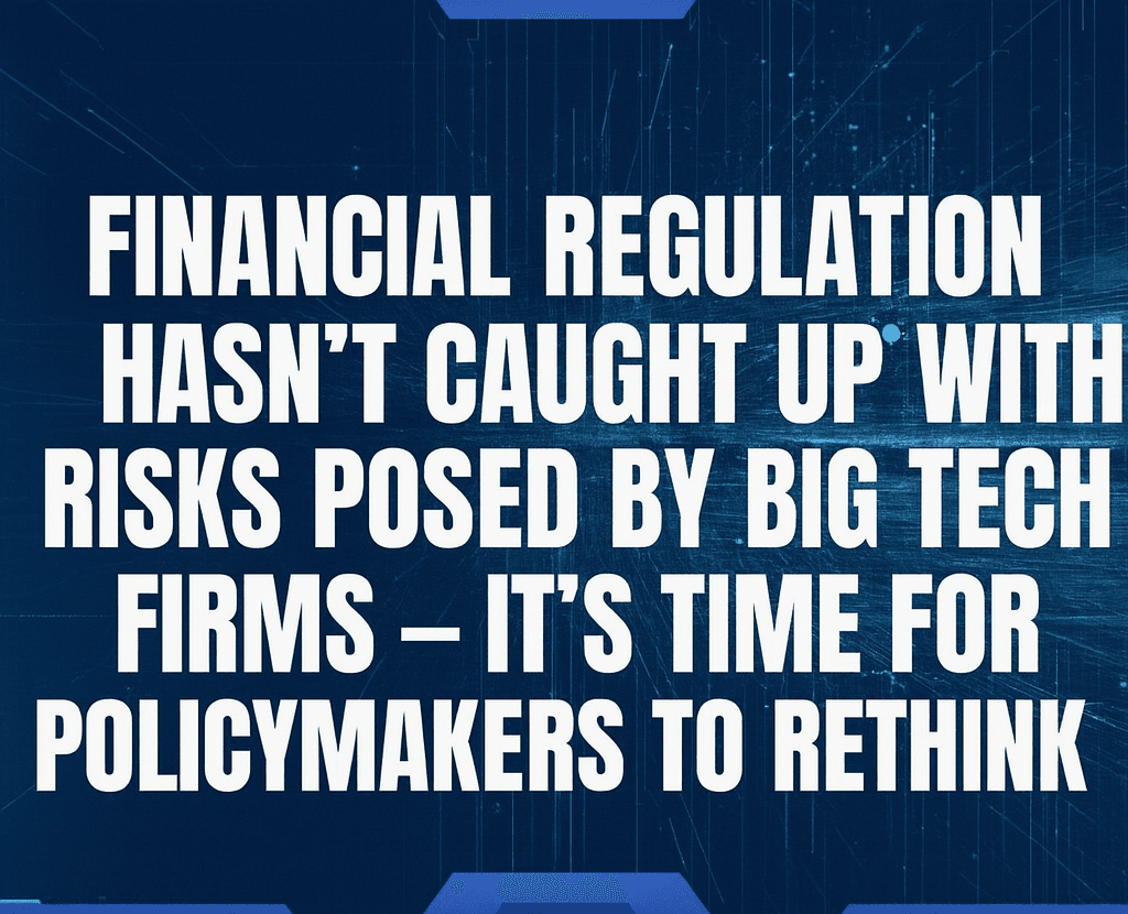 Financial Regulation Hasn’t Caught Up With Risks Posed by Big Tech Firms: Why Policymakers Must Rethink the Rules Now